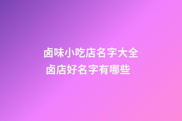 卤味小吃店名字大全 卤店好名字有哪些-第1张-店铺起名-玄机派